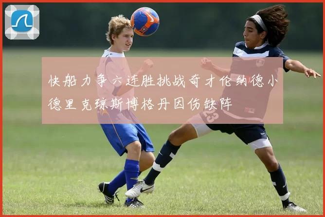 快船力争六连胜挑战奇才伦纳德小德里克琼斯博格丹因伤缺阵