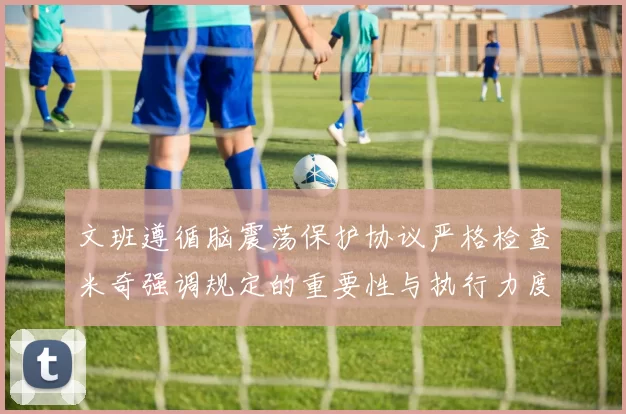 文班遵循脑震荡保护协议严格检查米奇强调规定的重要性与执行力度